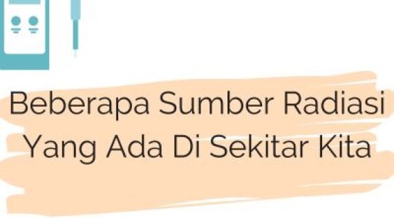 Beberapa Sumber Radiasi Yang Ada Di Sekitar Kita