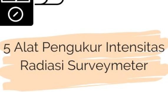 5 Alat Pengukur Intensitas Radiasi Surveymeter